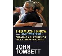 John Tomsett This Much I Know About Love Over Fear ... (Tascabile)
