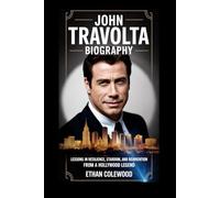 John Travolta Biography: Lessons in Resilience, Stardom, and Reinvention from a Hollywood Legend