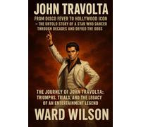 John Travolta: From Disco Fever to Hollywood Icon - The Untold Story of a Star Who Danced Through Decades and Defied the Odds: The Journey of John ... and the Legacy of an Entertainment Legend