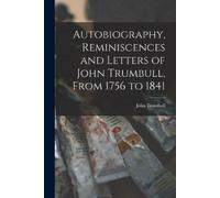 John Trumbull Autobiography, Reminiscences and Letters of John Trumb (Tascabile)