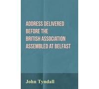 John Tyndall Address Delivered Before The British Association Assemb (Tascabile)