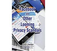 John Uwaya Facebook and Other Looming Privacy Scandals (Tascabile)