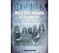 John van der Kis Mott The Hoople and Ian Hunter in the 1970s (Decade (Tascabile)