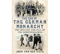 John van der Kiste The End of the German Monarchy (Copertina rigida)