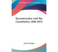 John W Burgess Reconstruction And The Constitution, 1866-1876 (Tascabile)