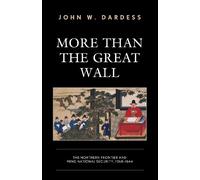 More Than the Great Wall: The Northern Frontier and Ming National Security, 1368-1644: The Northern Frontier and Ming National Security, 1368-1644