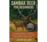 JOHN W. LIN SAMBAR DEER FOR BEGINNERS: A Complete Beginner’s Guide t (Tascabile)