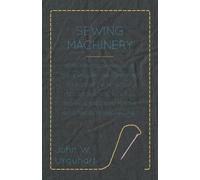 John W. Urquhar Sewing Machinery - Being A Practical Manual of The S (Tascabile)