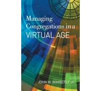 John W. Wimberly Managing Congregations in a Virtual Age (Tascabile)