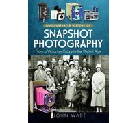 John Wade An Illustrated History of Snapshot Photography (Copertina rigida)