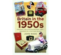 John Wade Britain in the 1950s (Tascabile)