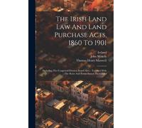 John Wakely The Irish Land Law And Land Purchase Acts, 1860 To 1901 (Tascabile)