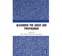 John Walsh Alexander the Great and Propaganda (Tascabile)