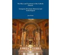 John Walsh The Mass and Vestments of the Catholic Church: Liturgical (Tascabile)
