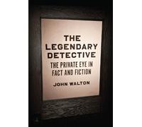 The Legendary Detective: The Private Eye in Fact and Fiction