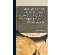 John Wanamaker Maxims Of Life And Business From The Various W (Copertina rigida)