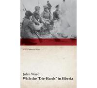John Ward With the Die-Hards in Siberia (Wwi Centenary Series) (Tascabile)