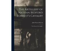 John Watson Morton The Artillery of Nathan Bedford Forrest's Cavalry (Tascabile)