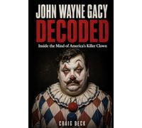 John Wayne Gacy Decoded: Inside the Mind of America's Killer Clown