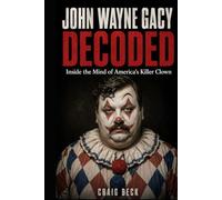 John Wayne Gacy Decoded: Inside the Mind of America's Killer Clown