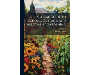 John Weathers A Practical Guide To School, Cottage, And Allotment Ga (Tascabile)