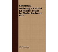 John Weathers Commercial Gardening, A Practical & Scientific Treatis (Tascabile)