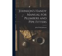 John Weeks Johns Johnson's Handy Manual for Plumbers and Pipe Fitte (Tascabile)