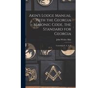 John Wesley Aki Akin's Lodge Manual With the Georgia Masonic (Copertina rigida)