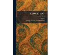 John Wesley: Christian Philosopher and Church Founder