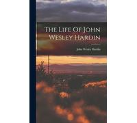 John Wesley Hardin The Life Of John Wesley Hardin (Copertina rigida)