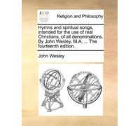 John Wesley Hymns and Spiritual Songs, Intended for the Use of Real (Tascabile)