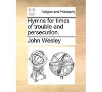 John Wesley Hymns for Times of Trouble and Persecution. (Tascabile)