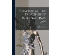 John Westlake Chapters on the Principles of International Law (Tascabile)