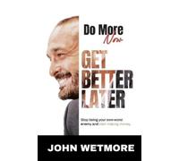 John Wetmore Do More Now, Get Better Later: Stop Being Your Own Wors (Tascabile)