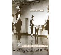 John White Advanced Principles in Teaching Classical Ballet (Tascabile)