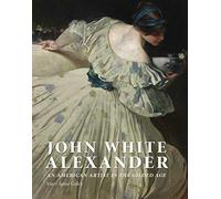 John White Alexander: An American Artist in the Gilded Age