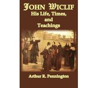 John Wiclif, His Life, Times, and Teaching