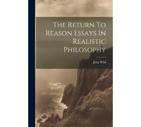 John Wild The Return To Reason Essays In Realistic Philosophy (Tascabile)