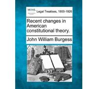 John William Burges Recent Changes in American Constitutional Theory (Tascabile)
