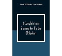 John William Donalds A Complete Latin Grammar For The Use Of Studen (Tascabile)