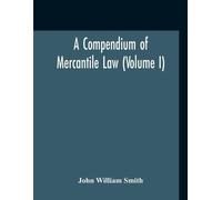John William Smith A Compendium Of Mercantile Law (Volume I) (Tascabile)