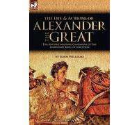 John Williams The Life and Actions of Alexander the Great - The Anci (Tascabile)