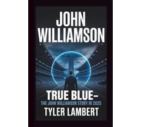 JOHN WILLIAMSON: TRUE BLUE-THE JOHN WILLIAMSON STORY IN 2025