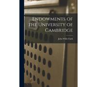 John Willis Clark Endowments of the University of Cambridge (Tascabile)