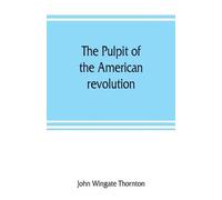 John Wingate Thornton The pulpit of the American revolution (Tascabile)