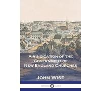 John Wise A Vindication of the Government of New England Churches (Tascabile)