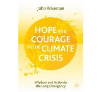 Hope and Courage in the Climate Crisis: Wisdom and Action in the Long Emergency