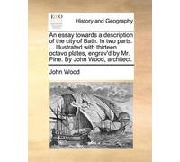 John Wood An Essay Towards a Description of the City of Bath. in Two (Tascabile)