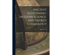 John Wood Ancient Astronomy, Modern Science, and Sacred Cosmology (Tascabile)