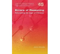 John Woods Errors of Reasoning. Naturalizing the Logic of Inference (Tascabile)